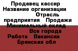 Продавец-кассир › Название организации ­ Diva LLC › Отрасль предприятия ­ Продажи › Минимальный оклад ­ 25 000 - Все города Работа » Вакансии   . Брянская обл.